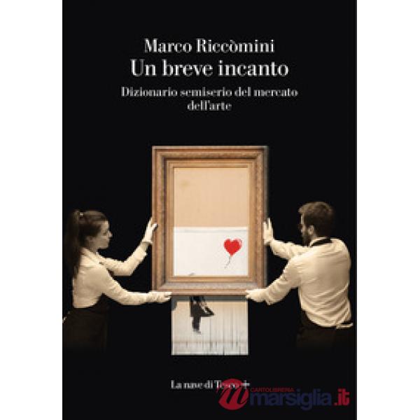 Breve incanto. Dizionario semiserio del mercato dell'arte (Un)
