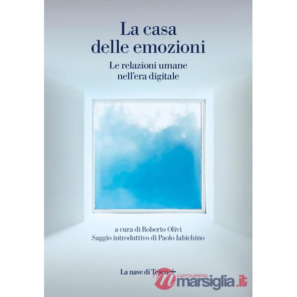 Casa delle emozioni. Le relazioni umane nell'era digitale (La)