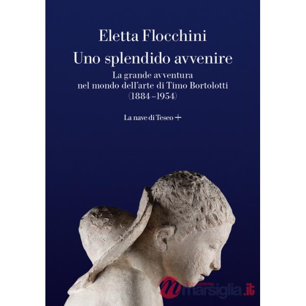 Splendido avvenire. La grande avventura nel mondo dell'arte di Timo Bortolotti (1884-1954) (Uno)