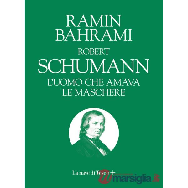 Robert Schumann. L'uomo che amava le maschere