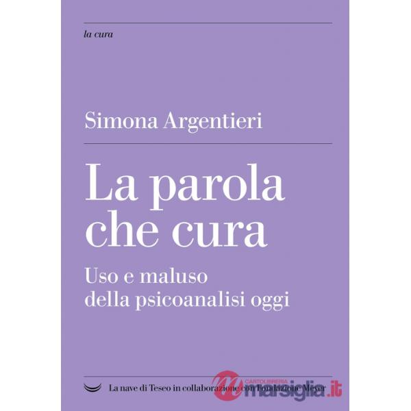 Parola che cura. Uso e maluso della psicoanalisi oggi (La)