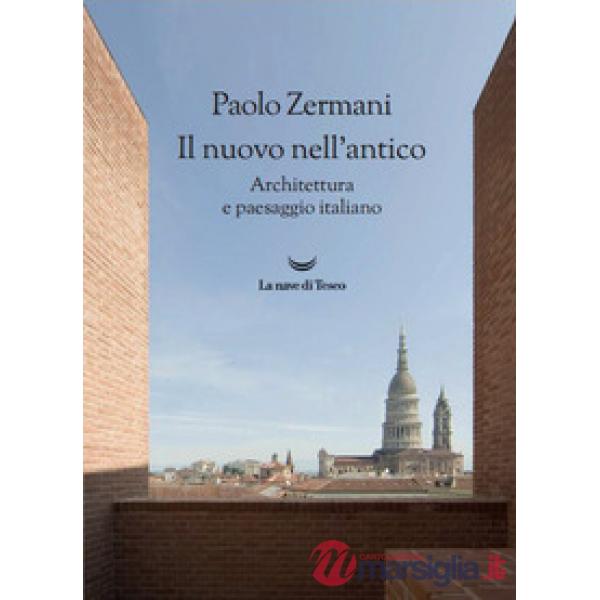 Nuovo nell'antico. Architettura e paesaggio italiano (Il)
