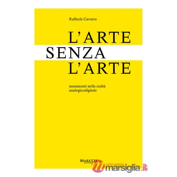 Arte senza l'arte. Mutamenti nell'era analogicodigitale (L')