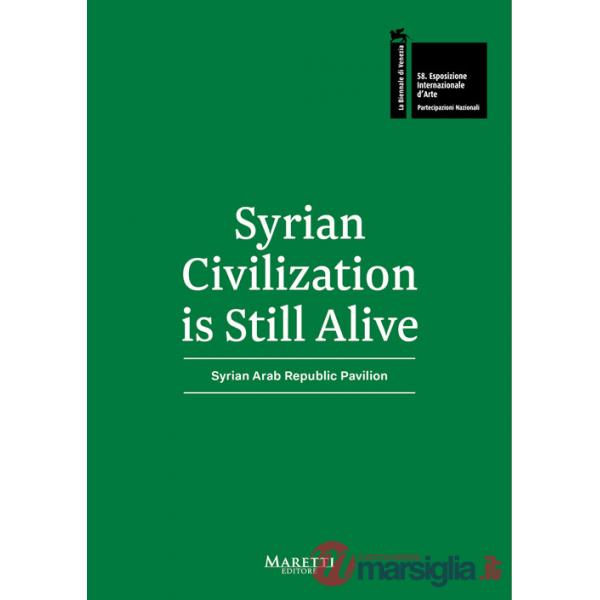 Syrian Civilization is Still Alive. 58ª Biennale di Venezia. Syrian Arab Republic Pavilion 2019. Ediz. bilingue