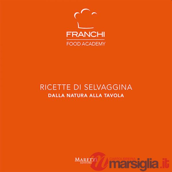 Franchi Food Academy. Ricette di selvaggina, dalla natura alla tavola. Vol. 2