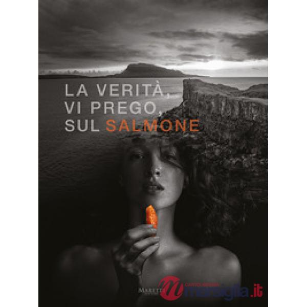 Verità, vi prego, sul salmone. Ediz. italiana e inglese (La)
