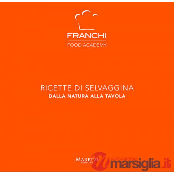 Franchi Food Academy. Ricette di selvaggina, dalla natura alla tavola. Vol. 3