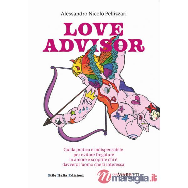 Love advisor. Guida pratica e indispensabile per evitare fregature in amore e scoprire chi è davvero l'uomo che ti interessa