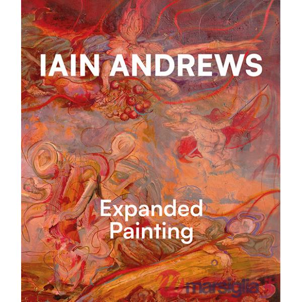 Iain Andrews. Expanded painting. Ediz. italiana e inglese