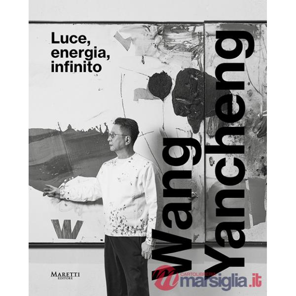 Wang Yancheng. Luce, energia, infinito. Ediz. italiana e inglese