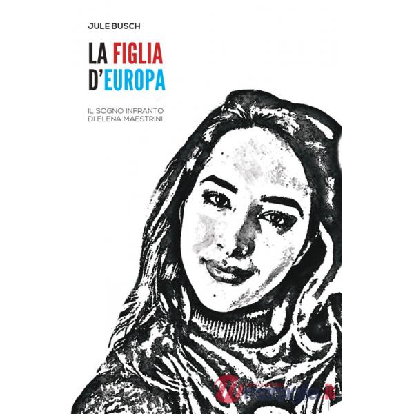 Figlia d'Europa. Il sogno infranto di Elena Maestrini (La)