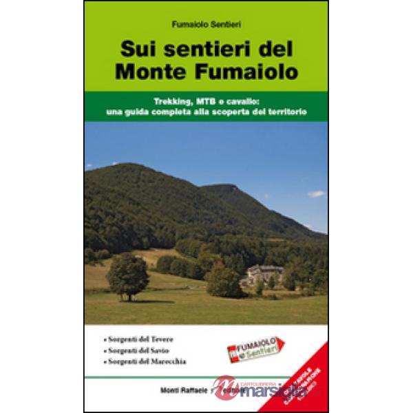 Sui sentieri del monte Fumaiolo. Trekking, MTB e cavallo. Una guida completa alla scoperta del territorio