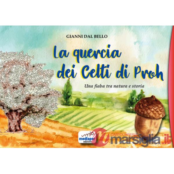 Quercia dei Celti di Proh. Una fiaba tra natura e storia. Ediz. a colori (La)