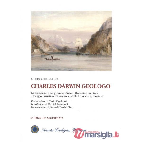 Charles Darwin geologo. La formazione del giovane Darwin. Docenti e mentori, il viaggio iniziatico tra vulcani e atolli. Le oper