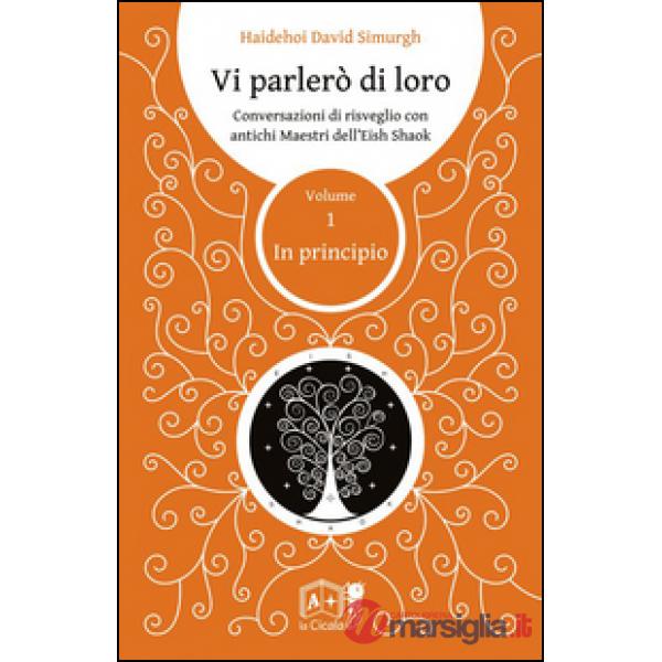 Vi parlerò di loro. Conversazioni di risveglio con antichi maestri dell'Eish Shaok. Vol. 1: In principio