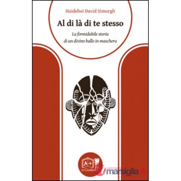 Al di là di te stesso. La formidabile storia di un divino ballo in maschera