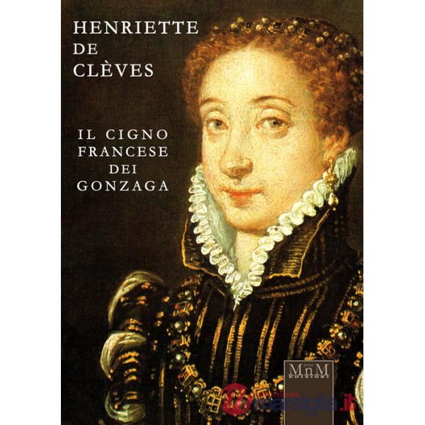 Henriette de Clèves. Il cigno francese dei Gonzaga