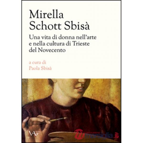Mirella Schott Sbisà. Una vita di donna nell'arte e nella cultura di Trieste del Novecento