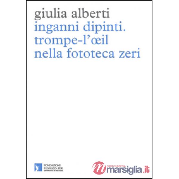 Inganni dipinti. Trompe-l'oeil nella fototeca Zeri