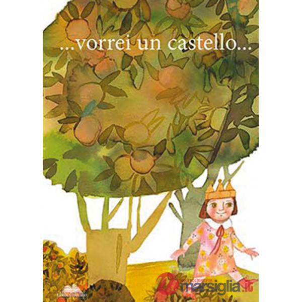 ...vorrei un castello. Ediz. illustrata