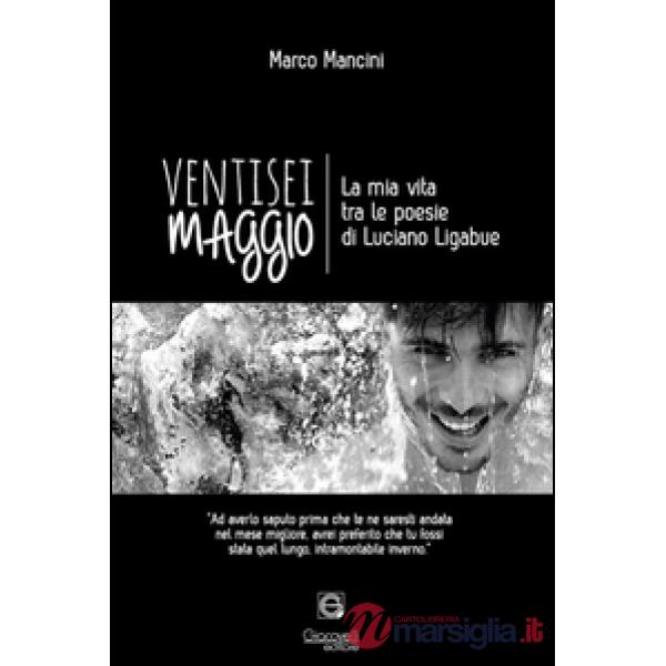 Ventisei maggio. La mia vita tra le poesie di Luciano Ligabue
