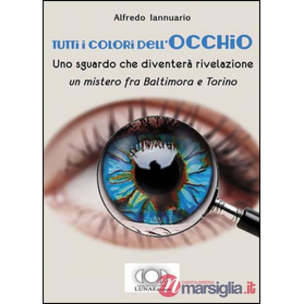 Tutti i colori dell'occhio. Uno sguardo che diventerà rivelazione, un mistero fr