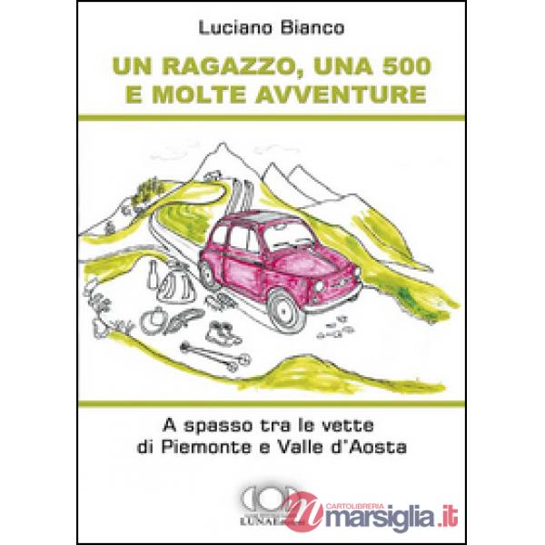 Ragazzo, una 500 e molte avventure. A spasso tra le vette di Piemonte e Valle d'