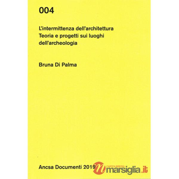 Intermittenza dell'architettura. Teoria e progetti sui luoghi dell'archeologia (L')