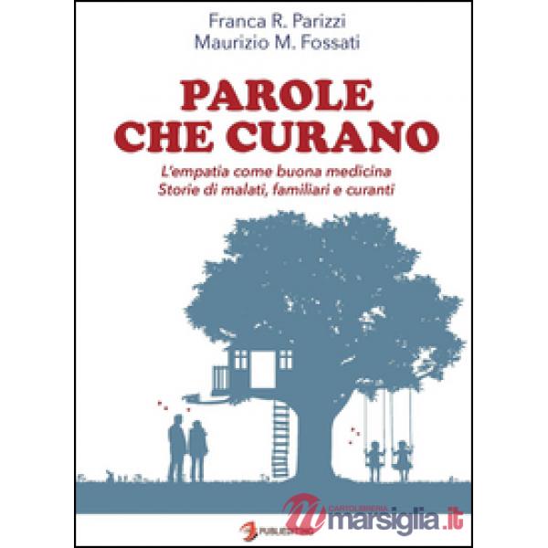 Parole che curano. L'empatia come buona medicina. Storie di malati, familiari e curanti