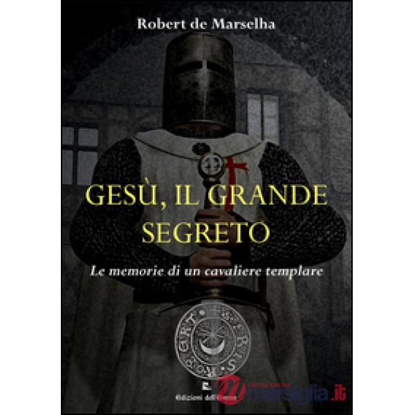 Gesù, il grande segreto. Le memorie di un cavaliere templare