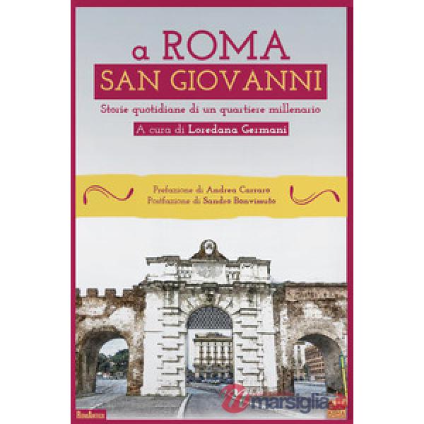 A Roma San Giovanni. Storie quotidiane di un quartiere millenario