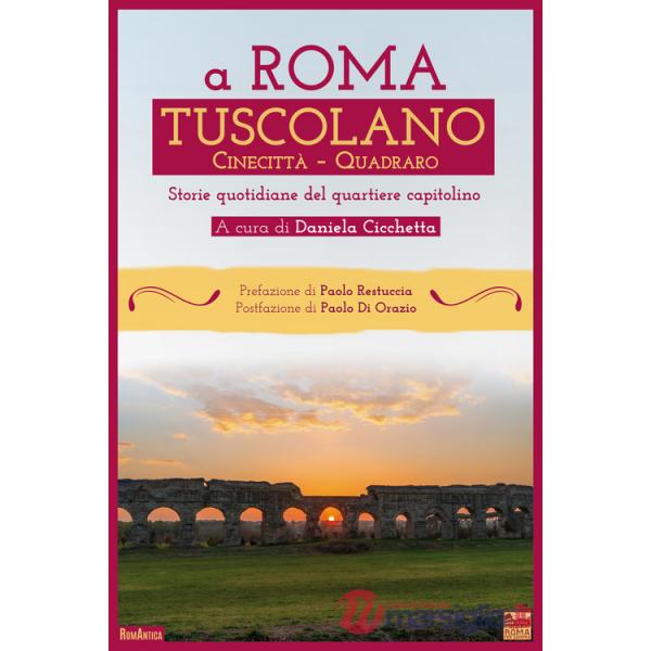 A Roma Tuscolano Cinecittà Quadraro. Storie quotidiane del quartiere capitolino