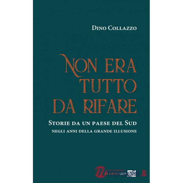 Non era tutto da rifare. Storie da un paese del Sud negli anni della grande illusione. Ediz. integrale
