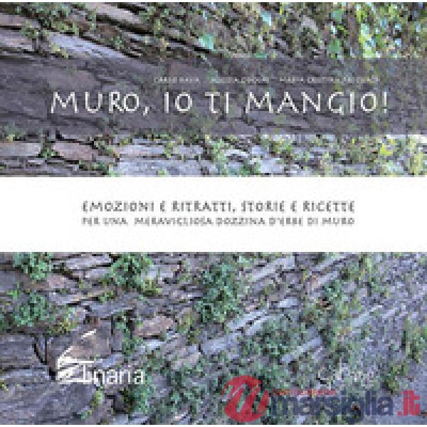 Muro, io ti mangio! Emozioni e ritratti, storie e ricette per una meravigliosa dozzina d'erbe di muro
