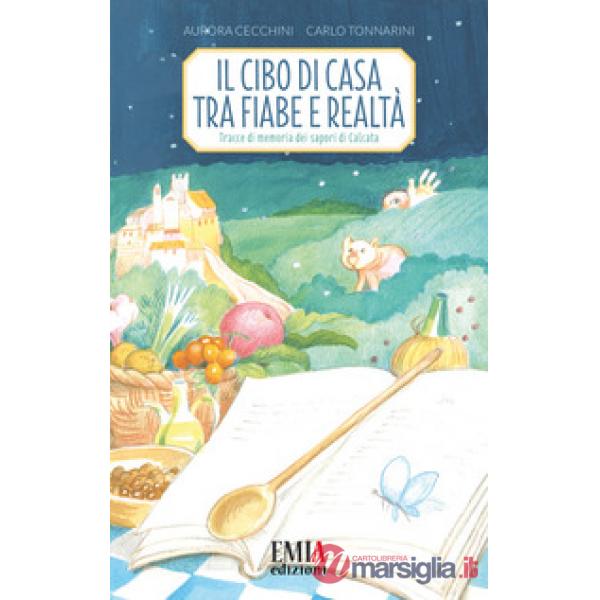 Cibo di casa tra fiaba e realtà. Tracce di memoria dei sapori di Calcata (Il)