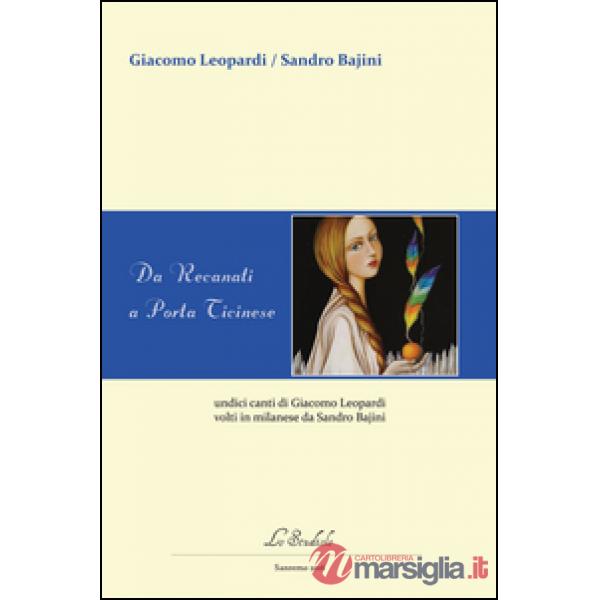 Da Recanati a Porta Ticinese. Undici canti di Leopardi tradotti in lingua milanese da Sandro Bajini