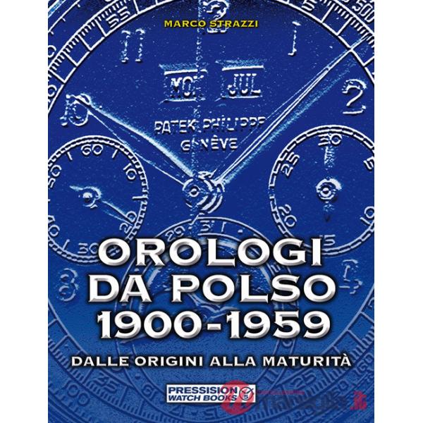 Orologi da polso 1900-1959. Dalle origini alla maturità. Ediz. illustrata