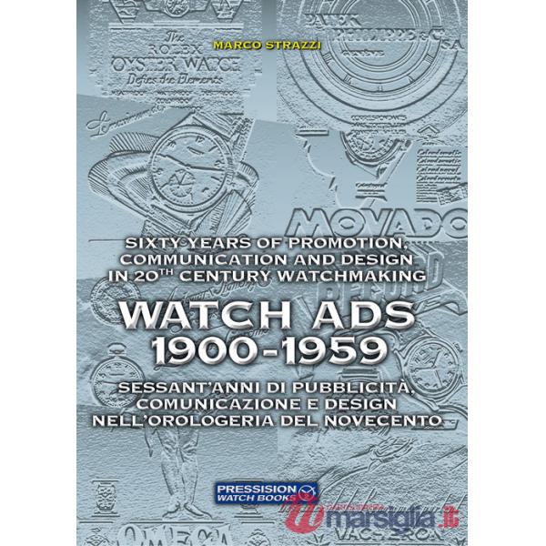 Watch Ads 1900-1959. Sessant'anni di pubblicità, comunicazione e design nell'orologeria del Novecento-Sixty years of promotion, 