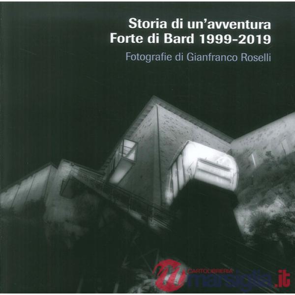 Storia di un'avventura. Forte di Bard 1999-2019. Catalogo della mostra (Bard, 19