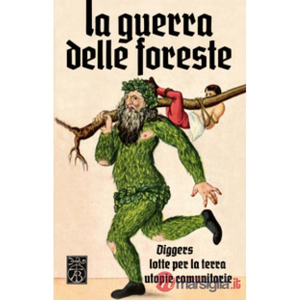 La guerra delle foreste. Diggers, lotte per la terra, utopie comunitarie
