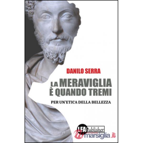 Meraviglia è quando tremi. Per un'etica della bellezza (La)