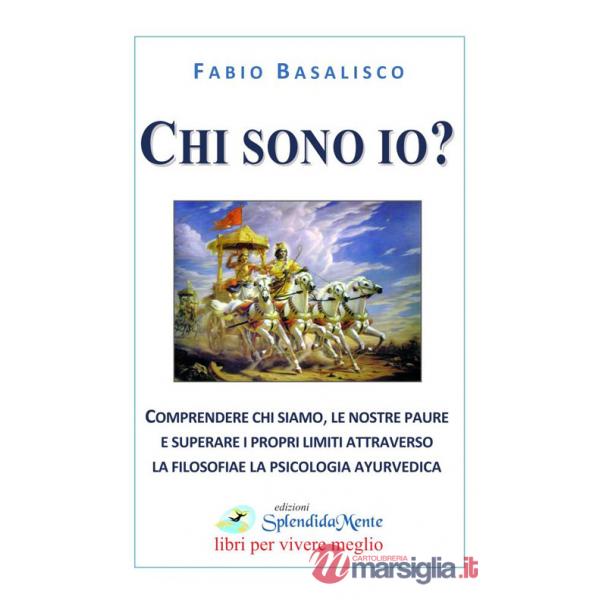 Chi sono io? Comprendere chi siamo, le nostre paure e superare i propri limiti attraverso la filosofia e la psicologia ayurvedic