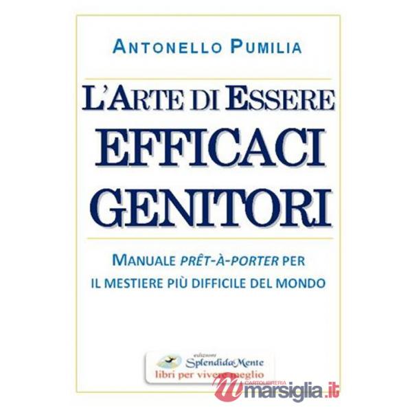 Arte di essere efficaci genitori. Manuale prêt-à-porter per il mestiere più difficile del mondo (L')