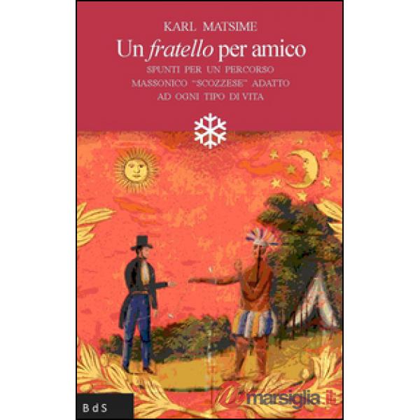 Fratello per amico. Spunti per un percorso massonico «scozzese» adatto ad ogni tipo di vita (Un)