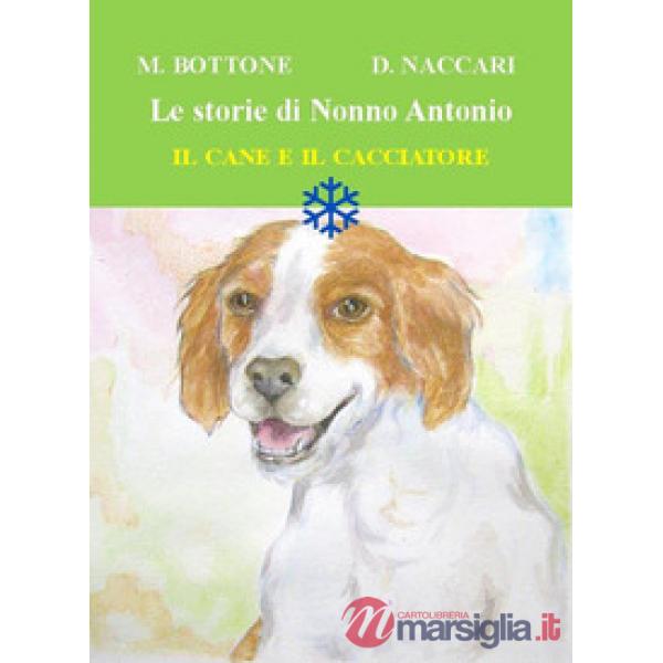 Cane e il cacciatore. Le storie di nonno Antonio. Ediz. illustrata (Il)