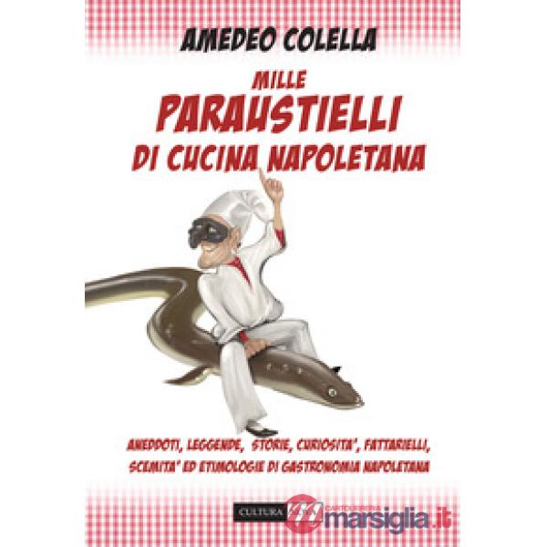 Mille paraustielli di cucina napoletana. Aneddoti, storie, leggende, curiosità, fattarielli, scemità ed etimologie di gastronomi