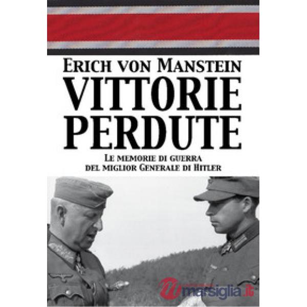 Vittorie perdute. Le memorie di guerra del miglior Generale di Hitler