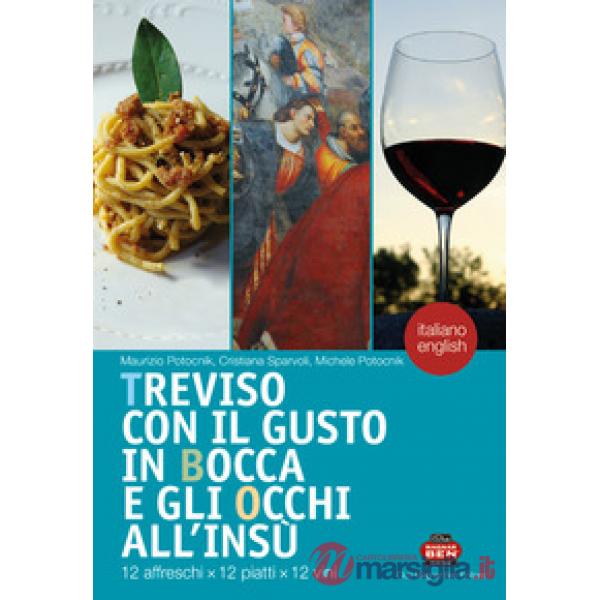 Treviso con il gusto in bocca e gli occhi all'insù. 12 affreschi x 12 piatti x 12 vini. Ediz. italiana e inglese