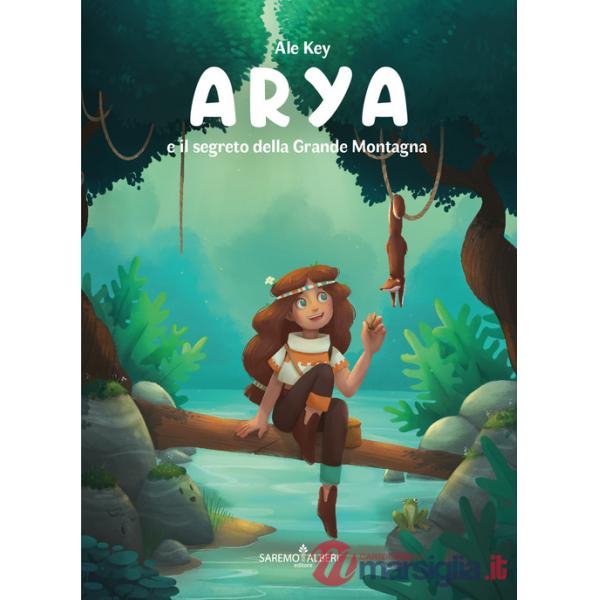 Arya e il segreto della Grande Montagna. Ediz. illustrata