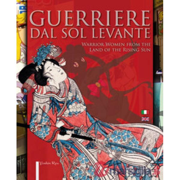 Guerriere dal Sol Levante-Warrior women from the land of the rising sun. Ediz. illustrata